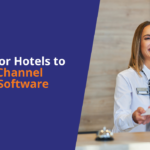 10 Reasons for Hotels to Invest in Channel Manager Software 